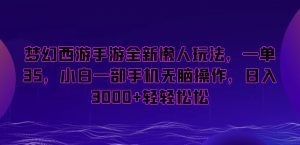 梦幻西游手游全新懒人玩法，一单35，小白一部手机无脑操作，日入3000+轻轻松松【揭秘】-阳知网创资源库