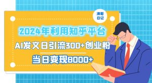 2024年利用知乎平台,AI发文日引流300+创业粉,当日变现1000+【揭秘】-阳知网创资源库