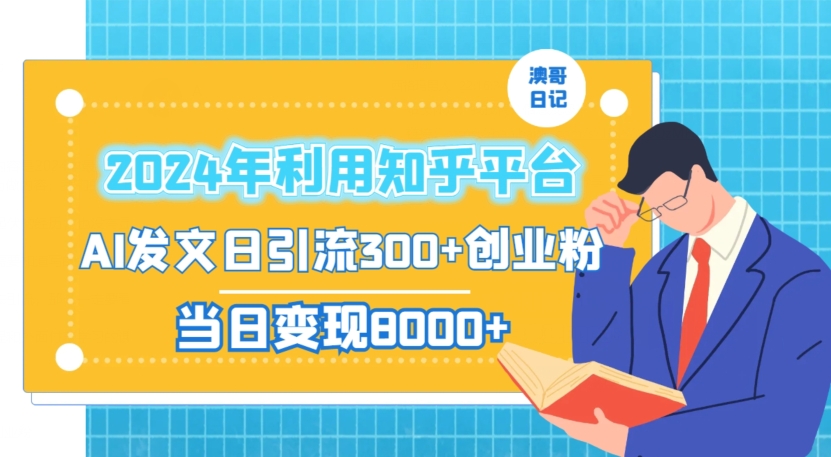 2024年利用知乎平台，AI发文日引流300+创业粉，当日变现1000+【揭秘】-阳知网创资源库