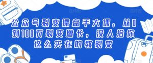 公众号裂变操盘手大课,从0到100万裂变增长,没人给你这么实在的教裂变-阳知网创资源库