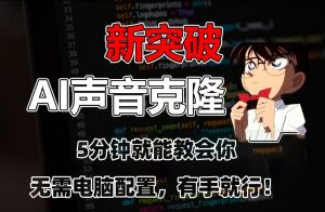 五分钟教会你，AI声音克隆，无需配置，有手就行【揭秘】-阳知网创资源库