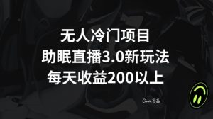 无人冷门项目，助眠直播3.0玩法，每天收益200+【揭秘】-阳知网创资源库