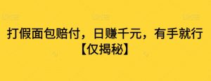 打假面包赔付,日赚千元,有手就行【仅揭秘】-阳知网创资源库