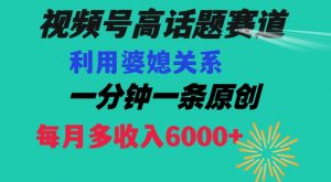 视频号流量赛道{婆媳关系}玩法话题高播放恐怖一分钟一条每月额外收入6000+【揭秘】-阳知网创资源库
