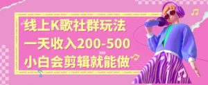 线上K歌社群结合脱单新玩法，无剪辑基础也能日入3位数，长期项目【揭秘】-阳知网创资源库