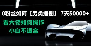 0粉丝如何【另类播剧】，7天50000+，看大佬如何操作，小白不适合【揭秘】-阳知网创资源库