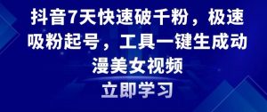 抖音7天快速破千粉,极速吸粉起号,工具一键生成动漫美女视频【揭秘】-阳知网创资源库