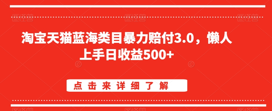淘宝天猫蓝海类目暴力赔付3.0，懒人上手日收益500+【仅揭秘】-阳知网创资源库