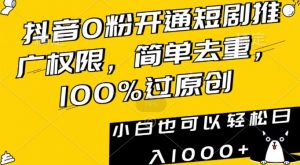 抖音0粉开通短剧推广权限,简单去重,100%过原创,小白也可以轻松日入1000+【揭秘】-阳知网创资源库