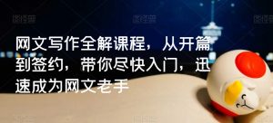 网文写作全解课程,从开篇到签约,带你尽快入门,迅速成为网文老手-阳知网创资源库