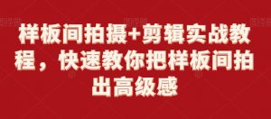 样板间拍摄+剪辑实战教程，快速教你把样板间拍出高级感-阳知网创资源库