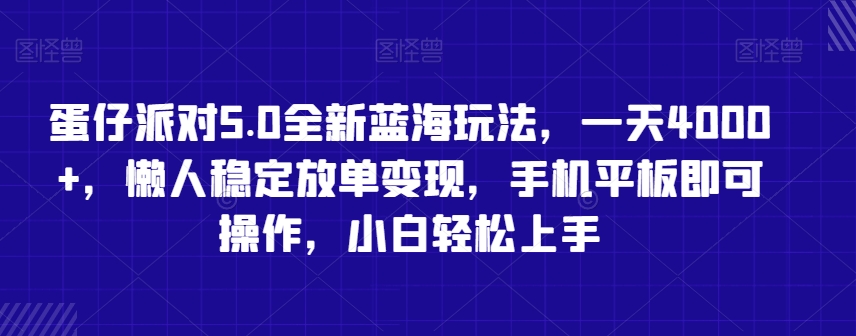 蛋仔派对5.0全新蓝海玩法，一天4000+，懒人稳定放单变现，手机平板即可操作，小白轻松上手【揭秘】-阳知网创资源库