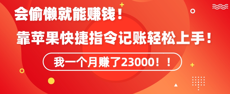 会偷懒就能赚钱！靠苹果快捷指令自动记账轻松上手，一个月变现23000【揭秘】-阳知网创资源库