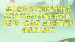 经典搞笑段子视频最新玩法,全平台可操作,作品制作简单,五分钟一条作品,三方收益管道【揭秘】-阳知网创资源库