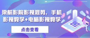 梁航影院影视混剪,手机影视教学+电脑影视教学-阳知网创资源库