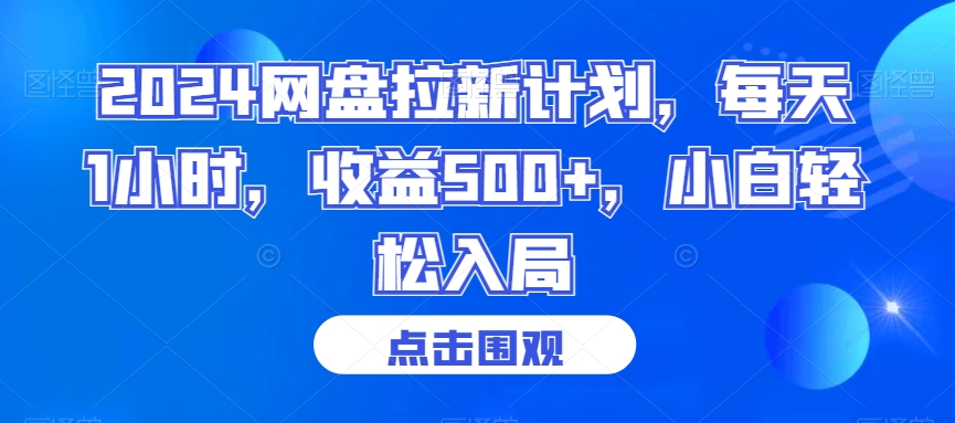 2024网盘拉新计划，每天1小时，收益500+，小白轻松入局【揭秘】-阳知网创资源库