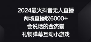 2024最火抖音无人直播,两场直播收6000+,礼物弹幕互动小游戏【揭秘】-阳知网创资源库