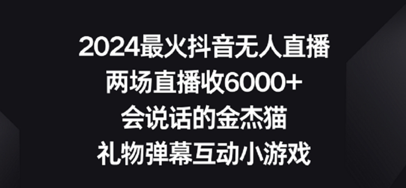2024最火抖音无人直播,两场直播收6000+,礼物弹幕互动小游戏【揭秘】-阳知网创资源库