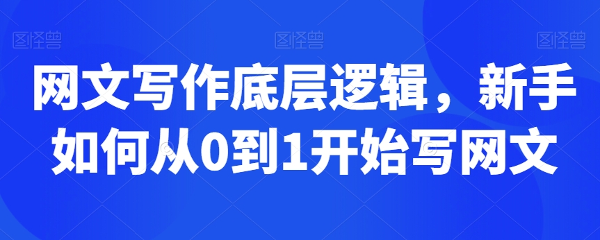 网文写作底层逻辑，新手如何从0到1开始写网文-阳知网创资源库