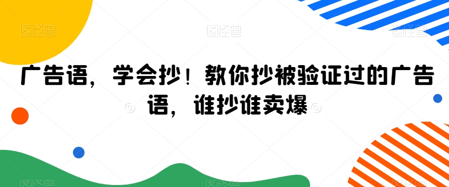 广告语，学会抄！教你抄被验证过的广告语，谁抄谁卖爆-阳知网创资源库