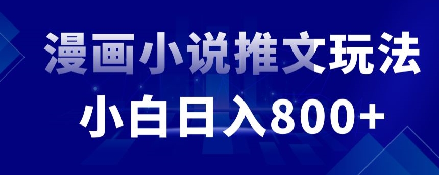 外面收费19800的漫画小说推文项目拆解,小白操作日入800+【揭秘】-阳知网创资源库