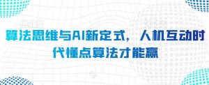 算法思维与AI新定式，人机互动时代懂点算法才能赢-阳知网创资源库