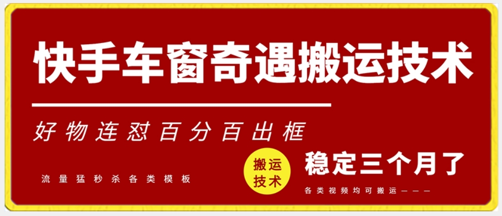 快手车窗奇遇搬运技术（安卓技术），好物连怼百分百出框【揭秘】-阳知网创资源库