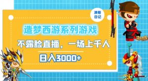 造梦西游系列游戏不露脸直播,回忆杀一场直播上千人,日入3000+【揭秘】-阳知网创资源库