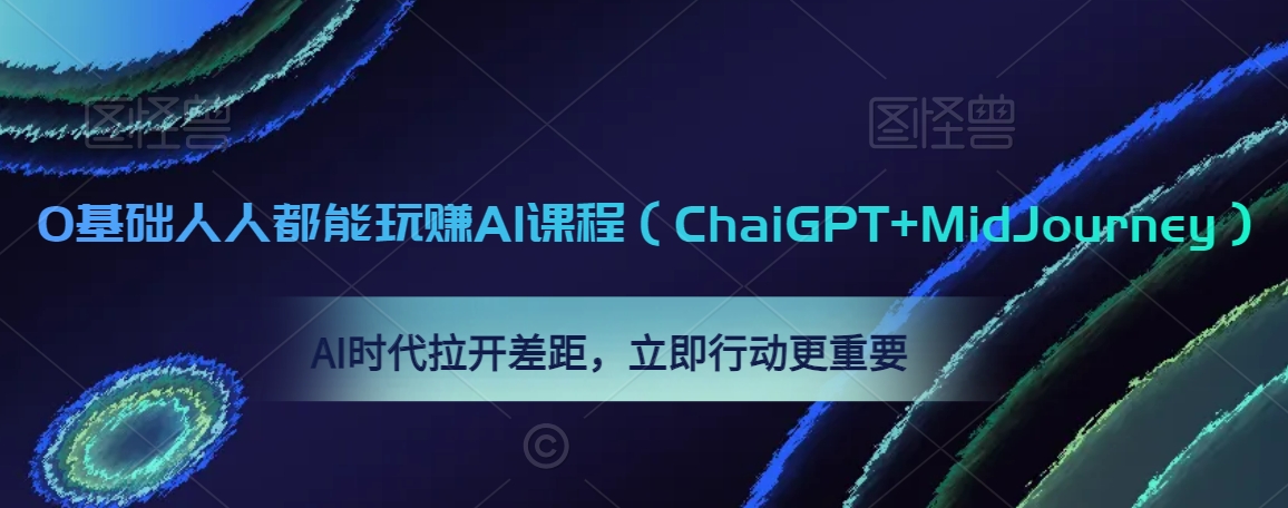 0基础人人都能玩赚AI课程（ChaiGPT+MidJourney），AI时代拉开差距，立即行动更重要-阳知网创资源库