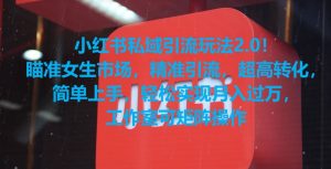 小红书私域引流玩法2.0！瞄准女生市场，精准引流，超高转化，简单上手【揭秘】-阳知网创资源库