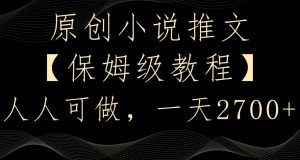 原创小说推文,保姆级教程,人人可做,一天2700【揭秘】-阳知网创资源库
