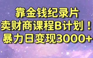 财经纪录片联合财商课程的变现策略，暴力日变现3000+，喂饭级别教学【揭秘】-阳知网创资源库