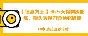 【信念为王】365天保姆级陪练,镜头表现力登顶必修课-阳知网创资源库