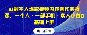 AI数字人爆款视频内容创作实战课,一个人·一部手机·素人小白0基础上手-阳知网创资源库