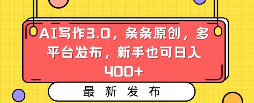 AI写作3.0,条条原创,多平台发布,新手也可日入400+【揭秘】-阳知网创资源库