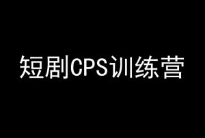 短剧CPS训练营，百亿市场规模，新手可躺赚的项目-阳知网创资源库