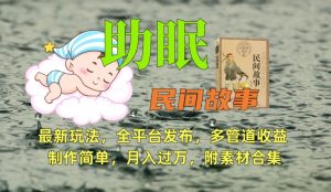 助眠式民间故事最新玩法,全平台发布,多管道收益,制作简单【附素材合集】-阳知网创资源库