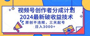 视频号分成计划最新破收益技术，原创不违规，三天起号日入1000+【揭秘】-阳知网创资源库