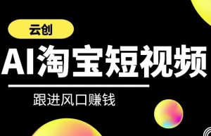 云创-AI短视频系列课程,快速理解带货短视频+AI运用-阳知网创资源库
