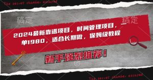 2024最新靠谱项目，时间管理项目，收徒一单1980，适合长期做，保姆级教程【揭秘】-阳知网创资源库