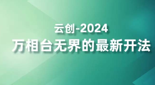 2024万相台无界的最新开法,高效拿量新法宝,四大功效助力精准触达高营销价值人群-阳知网创资源库