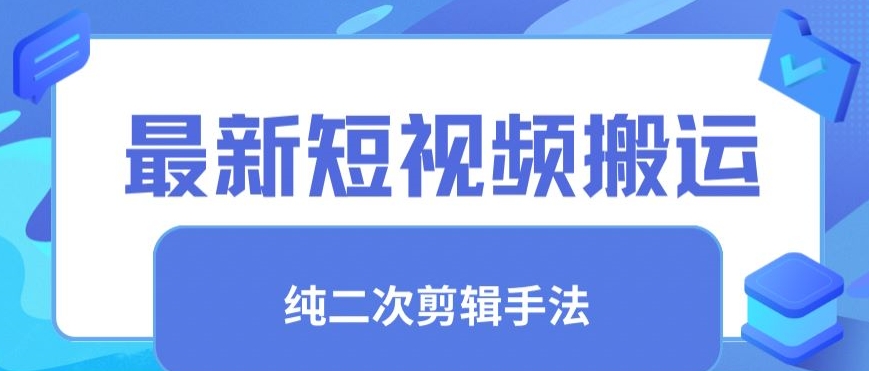 最新短视频搬运,纯手法去重,二创剪辑手法【揭秘】-阳知网创资源库