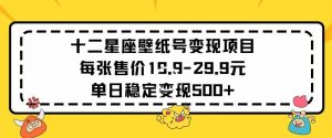 十二星座壁纸号变现项目每张售价19元单日稳定变现500+以上【揭秘】-阳知网创资源库