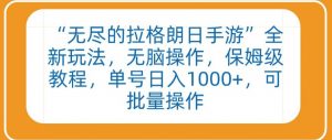 “无尽的拉格朗日手游”全新玩法，无脑操作，保姆级教程，单号日入1000+，可批量操作【揭秘】-阳知网创资源库