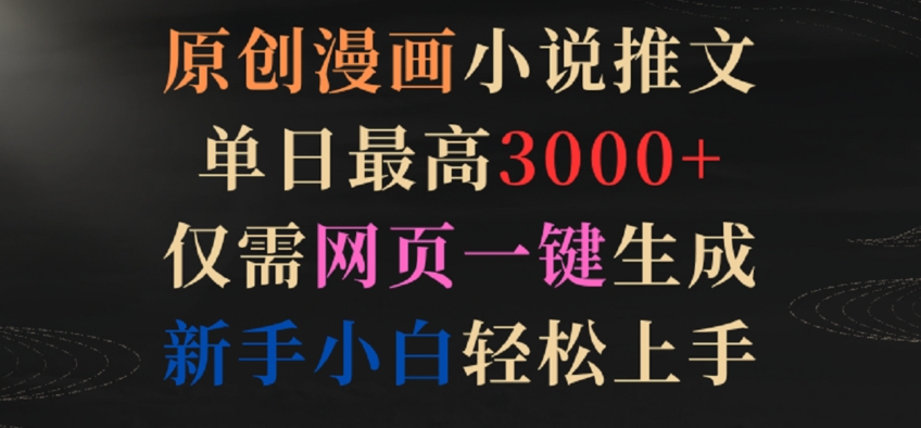 原创漫画小说推文,单日最高3000+,仅需网页一键生成,新手小白轻松上手【揭秘】-阳知网创资源库