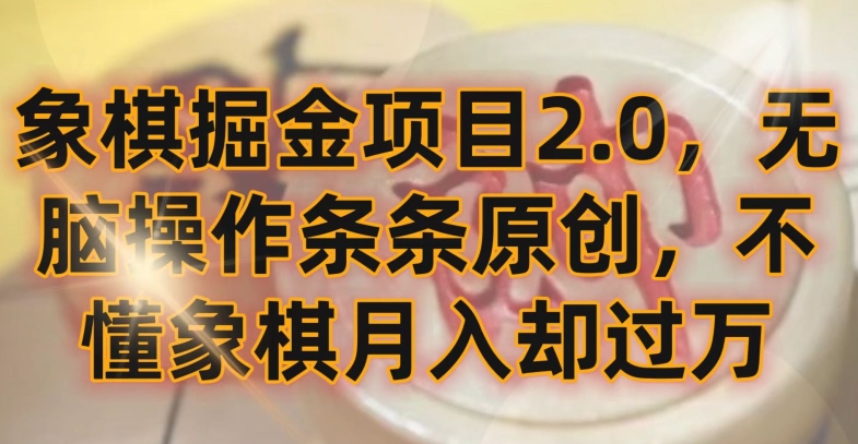 象棋掘金项目2.0，无脑操作条条原创，不懂象棋月入却过万【揭秘】-阳知网创资源库