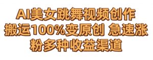 AI美女跳舞视频0成本创作，骚操作搬运，100%变原创，急速涨粉，多种收益渠道【揭秘】-阳知网创资源库