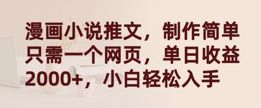 漫画小说推文,制作简单只需一个网页,单日收益2000+,小白轻松入手【揭秘】-阳知网创资源库