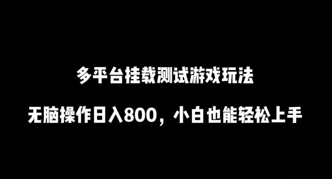 多平台挂载测试游戏玩法,无脑操作日入800,小白也能轻松上手【揭秘】-阳知网创资源库