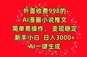 外面收费998的AI漫画小说推文，简单易操作，变现稳定，新手小白日入3000+，AI一键生成【揭秘】-阳知网创资源库